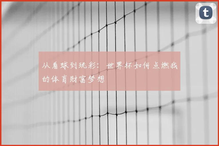 从看球到玩彩：世界杯如何点燃我的体育财富梦想