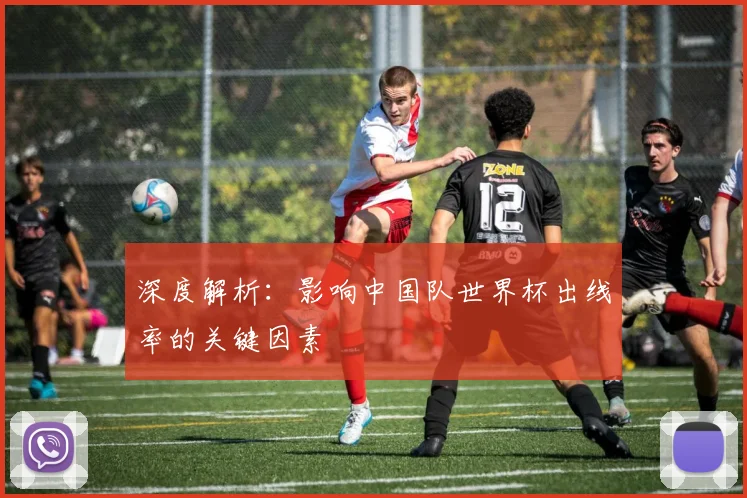 深度解析:影响中国队世界杯出线率的关键因素